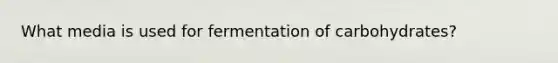 What media is used for fermentation of carbohydrates?