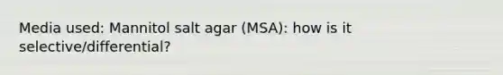 Media used: Mannitol salt agar (MSA): how is it selective/differential?