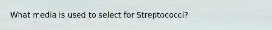 What media is used to select for Streptococci?