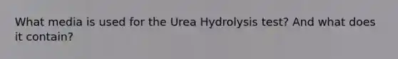 What media is used for the Urea Hydrolysis test? And what does it contain?