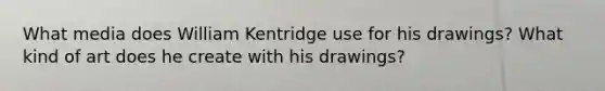 What media does William Kentridge use for his drawings? What kind of art does he create with his drawings?