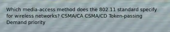 Which media-access method does the 802.11 standard specify for wireless networks? CSMA/CA CSMA/CD Token-passing Demand priority