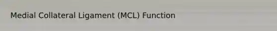 Medial Collateral Ligament (MCL) Function