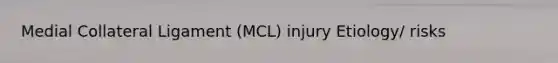 Medial Collateral Ligament (MCL) injury Etiology/ risks