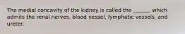 The medial concavity of the kidney is called the ______, which admits the renal nerves, blood vessel, lymphatic vessels, and ureter.