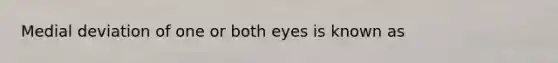 Medial deviation of one or both eyes is known as