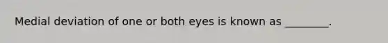 Medial deviation of one or both eyes is known as ________.