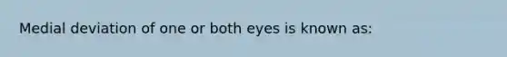 Medial deviation of one or both eyes is known as: