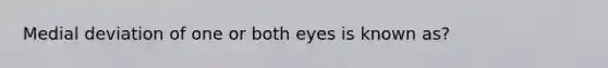 Medial deviation of one or both eyes is known as?