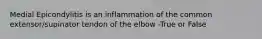 Medial Epicondylitis is an inflammation of the common extensor/supinator tendon of the elbow -True or False