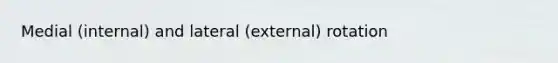 Medial (internal) and lateral (external) rotation