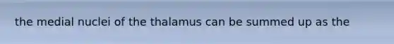 the medial nuclei of the thalamus can be summed up as the