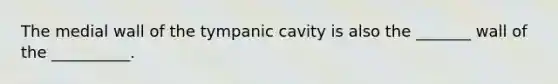 The medial wall of the tympanic cavity is also the _______ wall of the __________.