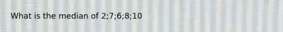 What is the median of 2;7;6;8;10