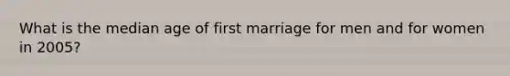 What is the median age of first marriage for men and for women in 2005?