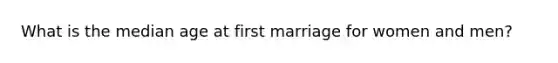 What is the median age at first marriage for women and men?