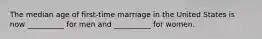 The median age of first-time marriage in the United States is now __________ for men and __________ for women.