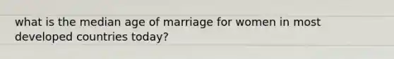 what is the median age of marriage for women in most developed countries today?