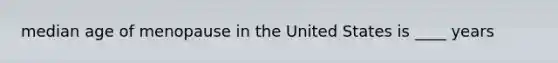 median age of menopause in the United States is ____ years