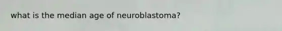 what is the median age of neuroblastoma?