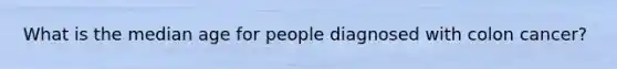 What is the median age for people diagnosed with colon cancer?