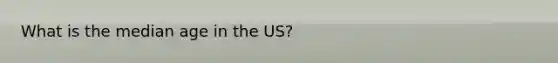 What is the median age in the US?