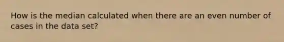 How is the median calculated when there are an even number of cases in the data set?