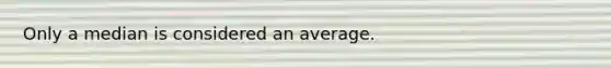 Only a median is considered an average.