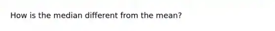 How is the median different from the mean?
