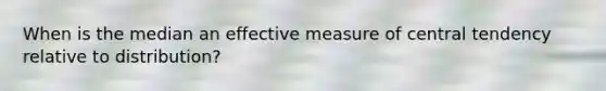 When is the median an effective measure of central tendency relative to distribution?