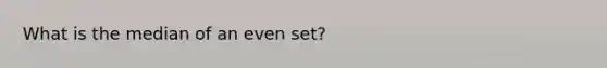 What is the median of an even set?