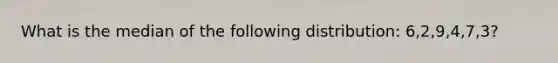 What is the median of the following distribution: 6,2,9,4,7,3?