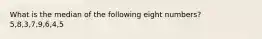 What is the median of the following eight numbers? 5,8,3,7,9,6,4,5