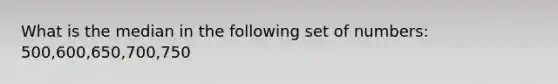 What is the median in the following set of numbers: 500,600,650,700,750