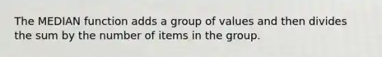 The MEDIAN function adds a group of values and then divides the sum by the number of items in the group.