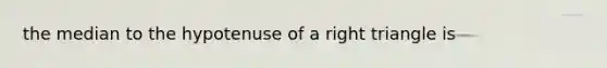 the median to the hypotenuse of a right triangle is