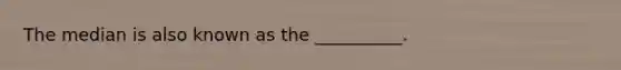 The median is also known as the __________.