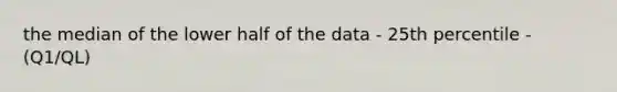 the median of the lower half of the data - 25th percentile - (Q1/QL)