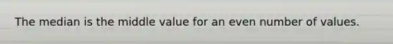 The median is the middle value for an even number of values.