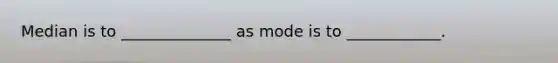 Median is to ______________ as mode is to ____________.