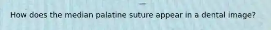 How does the median palatine suture appear in a dental image?
