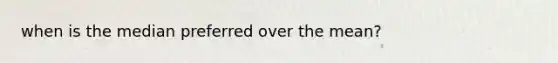 when is the median preferred over the mean?