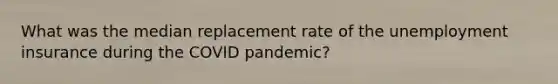 What was the median replacement rate of the unemployment insurance during the COVID pandemic?