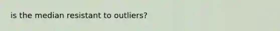 is the median resistant to outliers?