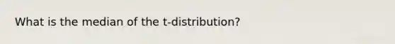 What is the median of the t-distribution?