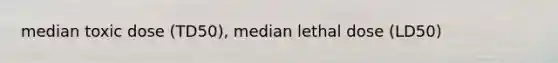 median toxic dose (TD50), median lethal dose (LD50)