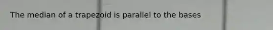 The median of a trapezoid is parallel to the bases