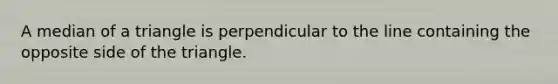 A median of a triangle is perpendicular to the line containing the opposite side of the triangle.