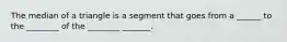 The median of a triangle is a segment that goes from a ______ to the ________ of the ________ _______.