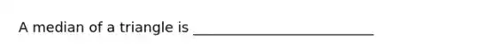 A median of a triangle is __________________________